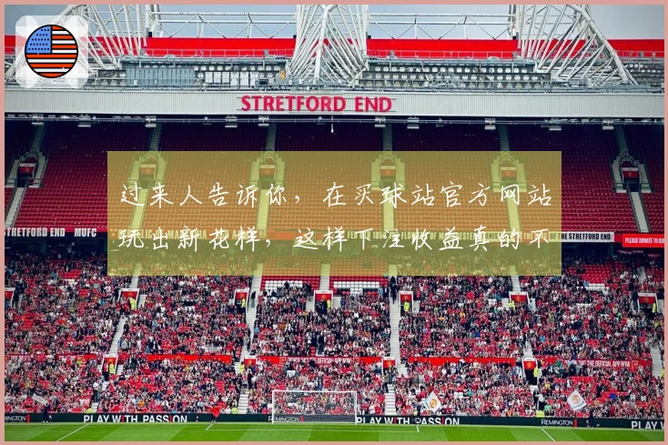 过来人告诉你，在买球站官方网站玩出新花样，这样下注收益真的不一样