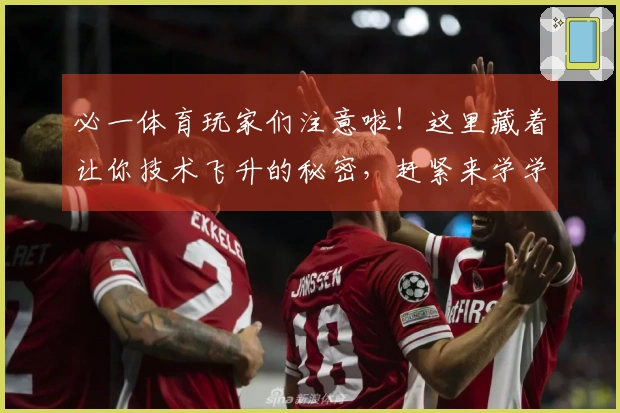 必一体育玩家们注意啦！这里藏着让你技术飞升的秘密，赶紧来学学！